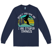 Navy Don t Follow Me I Do Stupid Things Long Sleeve Tee - Bettercallsaul