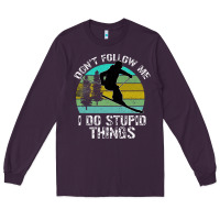 Plum Don t Follow Me I Do Stupid Things Long Sleeve Tee - Bettercallsaul