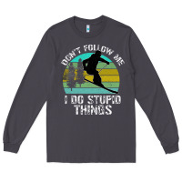 Smoke Don t Follow Me I Do Stupid Things Long Sleeve Tee - Bettercallsaul