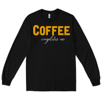 Black Coffee Completes Me Long Sleeve Tee - Bettercallsaul