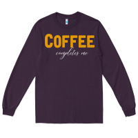 Plum Coffee Completes Me Long Sleeve Tee - Bettercallsaul