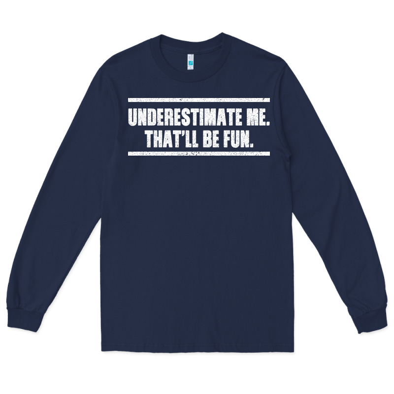 Underestimate Me That Ll Be Fun Long Sleeve Tee by Bettercallsaul | Teevron