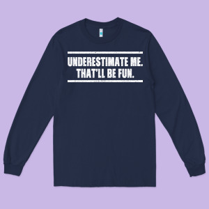 Underestimate Me That Ll Be Fun Long Sleeve Tee Designed By Bettercallsaul