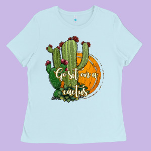 Cactus Go Sit On A Cactus Ladies Tee Designed By Jasminsmagicworld