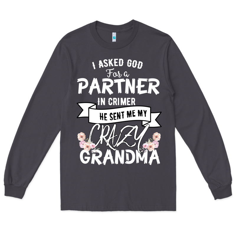 I Asked God For A Partner In Crime He Sent Me My Crazy Grandma Long Sleeve Tee by Bettercallsaul | Teevron