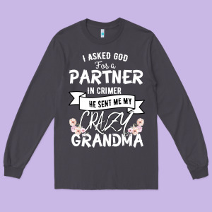 I Asked God For A Partner In Crime He Sent Me My Crazy Grandma Long Sleeve Tee Designed By Bettercallsaul