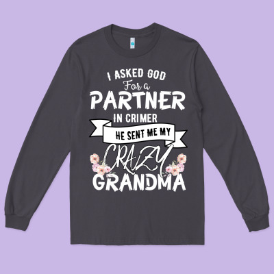 I Asked God For A Partner In Crime He Sent Me My Crazy Grandma Long Sleeve Tee Designed By Bettercallsaul