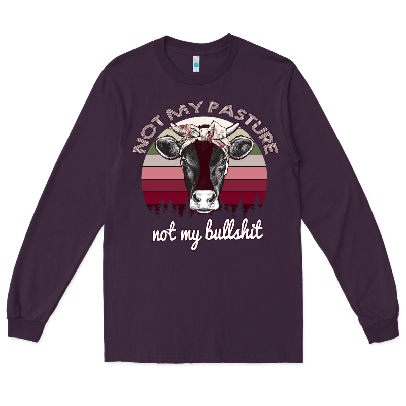 Not My Pasture Not My Bullshit Long Sleeve Tee by Bettercallsaul | Teevron