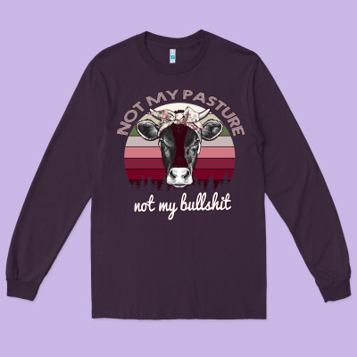 Not My Pasture Not My Bullshit Long Sleeve Tee Designed By Bettercallsaul