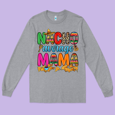 Nacho Average Mama Long Sleeve Tee Designed By Ranaportraitstore