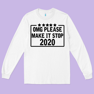 Omg Please Make It Stop 2020 Long Sleeve Tee Designed By Bettercallsaul