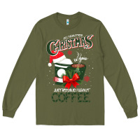 Army Green All I Want For Christmas Is You Just Kidding I Want Coffee Long Sleeve Tee - Bettercallsaul
