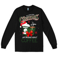 Black All I Want For Christmas Is You Just Kidding I Want Coffee Long Sleeve Tee - Bettercallsaul