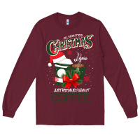 Burgundy All I Want For Christmas Is You Just Kidding I Want Coffee Long Sleeve Tee - Bettercallsaul