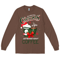 Chestnut All I Want For Christmas Is You Just Kidding I Want Coffee Long Sleeve Tee - Bettercallsaul