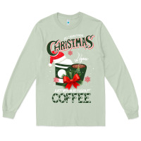 Matcha All I Want For Christmas Is You Just Kidding I Want Coffee Long Sleeve Tee - Bettercallsaul