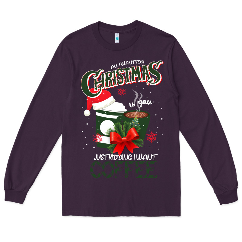 All I Want For Christmas Is You Just Kidding I Want Coffee Long Sleeve Tee by Bettercallsaul | Teevron