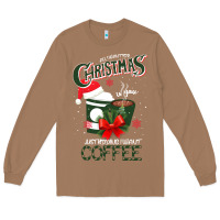 Toasted Coconut All I Want For Christmas Is You Just Kidding I Want Coffee Long Sleeve Tee - Bettercallsaul