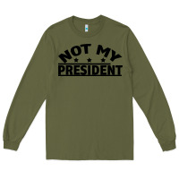 Army Green Not My President Long Sleeve Tee - Bettercallsaul