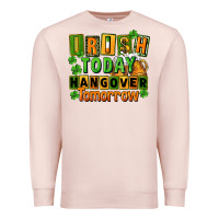 Irish Today Hangover Tomorrow  St. Patricks Day Premium Sweatshirt | Teevron