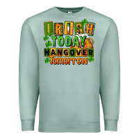 Seafoam Irish today hangover tomorrow  St. Patricks Day Premium Sweatshirt - FaDigitalArtStudio
