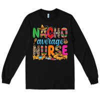 Black nacho average nurse Long Sleeve Tee - RanaPortraitStore