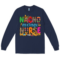 Navy nacho average nurse Long Sleeve Tee - RanaPortraitStore