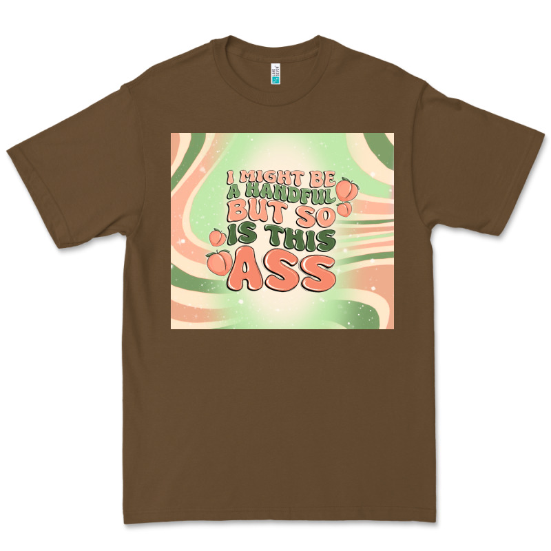 I Might Be A Handful But So Is This Ass Premium Tee by MaliasSmallBusiness | Teevron