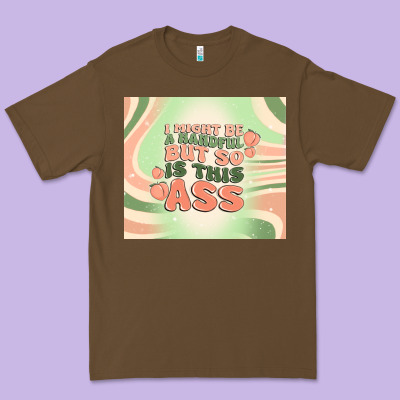 I Might Be A Handful But So Is This Ass Premium Tee Designed By Maliassmallbusiness