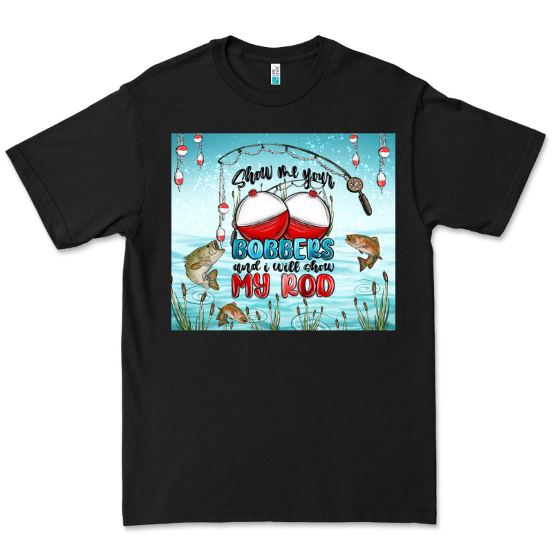 Show Me Your Bobbers And I Will Show My Rod Premium Tee by MaliasSmallBusiness | Teevron