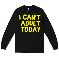 Black I Can t Adult Today Long Sleeve Tee - Bettercallsaul