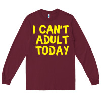 Burgundy I Can t Adult Today Long Sleeve Tee - Bettercallsaul