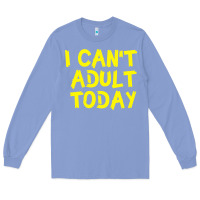 Colony Blue I Can t Adult Today Long Sleeve Tee - Bettercallsaul