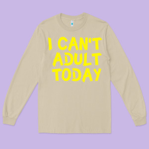 I Can T Adult Today Long Sleeve Tee Designed By Bettercallsaul