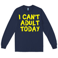 Navy I Can t Adult Today Long Sleeve Tee - Bettercallsaul