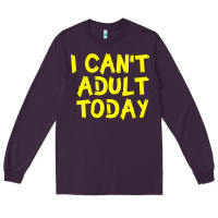 Plum I Can t Adult Today Long Sleeve Tee - Bettercallsaul