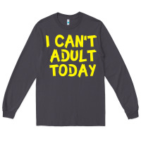 Smoke I Can t Adult Today Long Sleeve Tee - Bettercallsaul