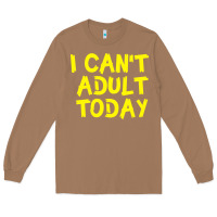 Toasted Coconut I Can t Adult Today Long Sleeve Tee - Bettercallsaul