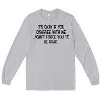 It's Okay If You Disagree With Me Long Sleeve Tee | Teevron