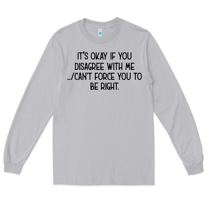 It's Okay If You Disagree With Me Long Sleeve Tee by Bettercallsaul | Teevron