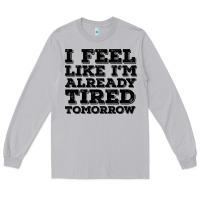 Moon Dust I Feel Like I m Already Tired Tomorrow Long Sleeve Tee - Bettercallsaul