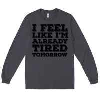 Smoke I Feel Like I m Already Tired Tomorrow Long Sleeve Tee - Bettercallsaul