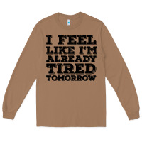 Toasted Coconut I Feel Like I m Already Tired Tomorrow Long Sleeve Tee - Bettercallsaul