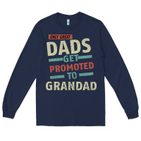 Navy Only Great Dads Get Promoted To Grandad Long Sleeve Tee - Bettercallsaul