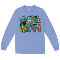 Colony Blue i pretend coffee helps but i'm still a bitch Long Sleeve Tee - Jasminsmagicworld