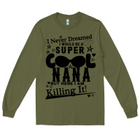 Army Green I Never Dreamed I Would Be A Super Cool Nana Long Sleeve Tee - Bettercallsaul