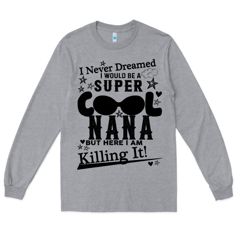 I Never Dreamed I Would Be A Super Cool Nana Long Sleeve Tee by Bettercallsaul | Teevron