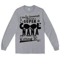 Heather Grey I Never Dreamed I Would Be A Super Cool Nana Long Sleeve Tee - Bettercallsaul