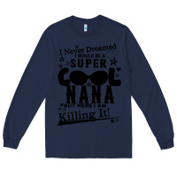 Navy I Never Dreamed I Would Be A Super Cool Nana Long Sleeve Tee - Bettercallsaul
