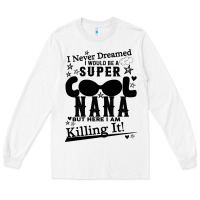 White I Never Dreamed I Would Be A Super Cool Nana Long Sleeve Tee - Bettercallsaul